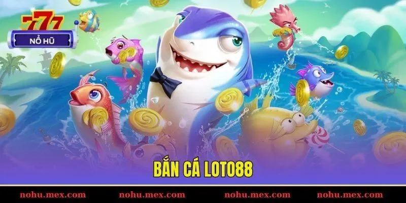 Bắn cá Loto88