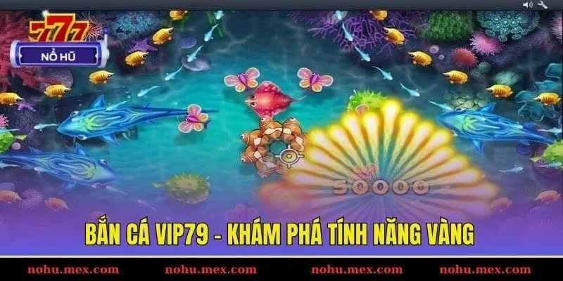 Bắn cá Vip79 - Khám phá tính năng vàng