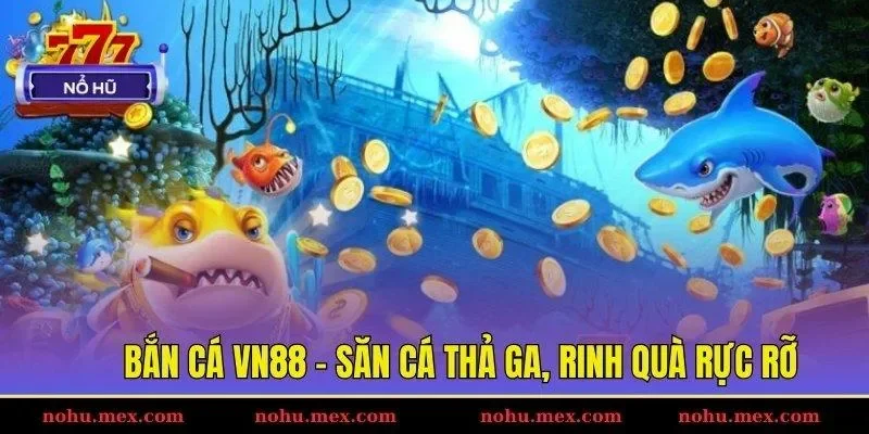 Bắn cá VN88 – Săn cá thả ga, rinh quà rực rỡ