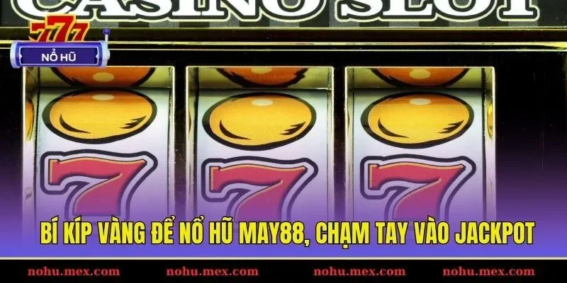 Bí kíp vàng để nổ hũ May88, chạm tay vào Jackpot