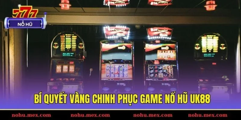 Bí quyết vàng chinh phục game nổ hũ UK88