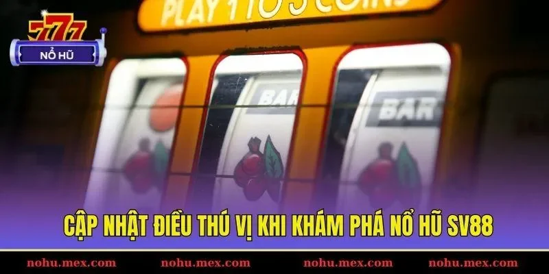 Cập nhật điều thú vị khi khám phá nổ hũ SV88
