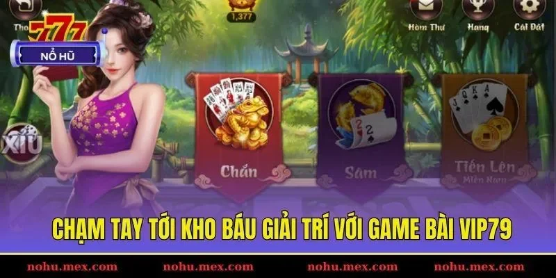 Chạm tay tới kho báu giải trí với game bài Vip79