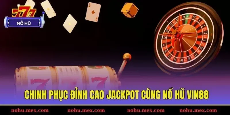 Chinh phục đỉnh cao Jackpot cùng nổ hũ Vin88