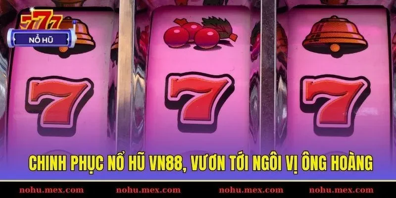 Chinh phục nổ hũ VN88, vươn tới ngôi vị ông hoàng
