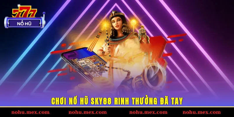 Chơi nổ hũ SKY88 rinh thưởng đã tay