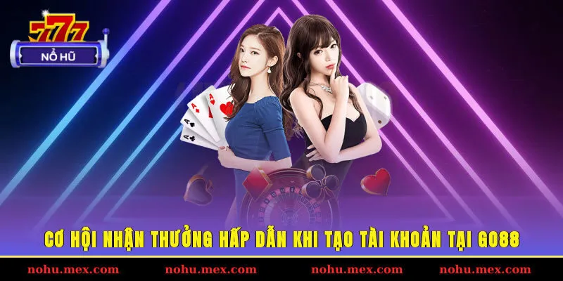 Cơ hội nhận thưởng hấp dẫn khi tạo tài khoản tại GO88