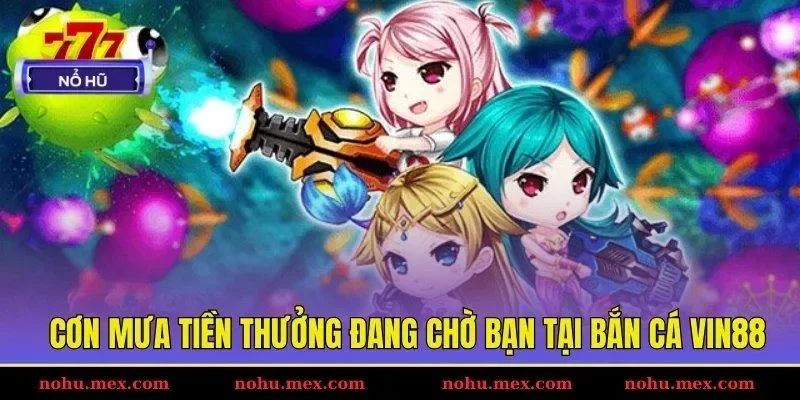 Cơn mưa tiền thưởng đang chờ bạn tại bắn cá Vin88