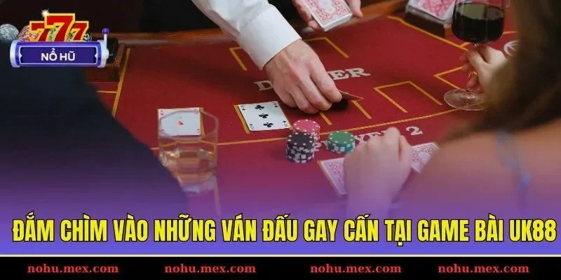 Đắm chìm vào những ván đấu gay cấn tại game bài UK88