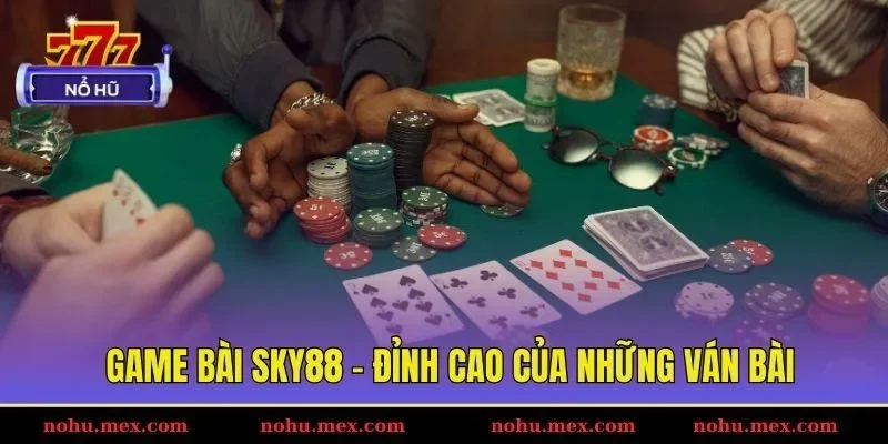 Game bài SKY88 – Đỉnh cao của những ván bài