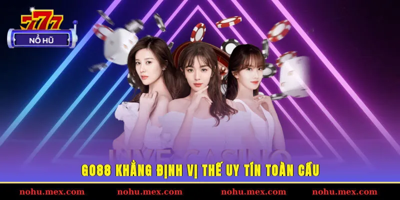 GO88 khẳng định vị thế uy tín toàn cầu