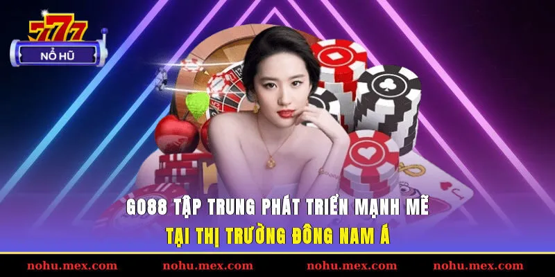 GO88 tập trung phát triển mạnh mẽ tại thị trường Đông Nam Á