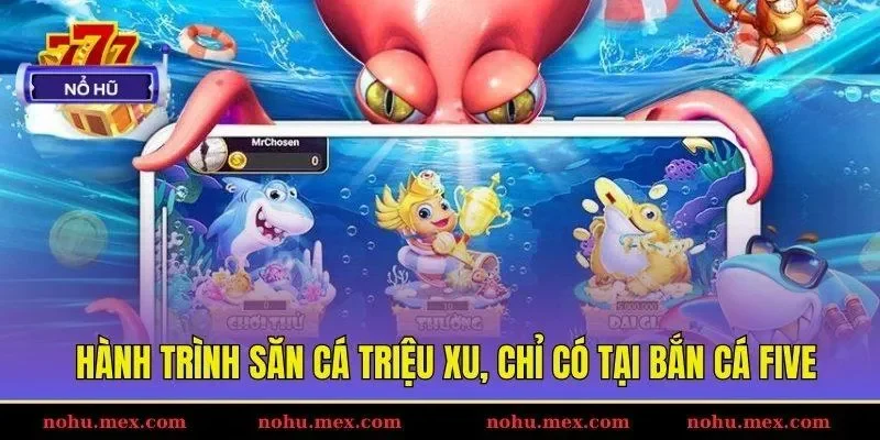 Hành trình săn cá triệu xu, chỉ có tại bắn cá Five