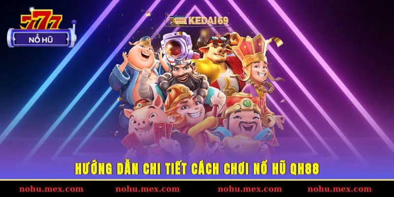 Hướng dẫn chi tiết cách chơi nổ hũ QH88