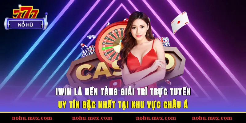 IWIN là nền tảng giải trí trực tuyến uy tín bậc nhất tại khu vực châu Á
