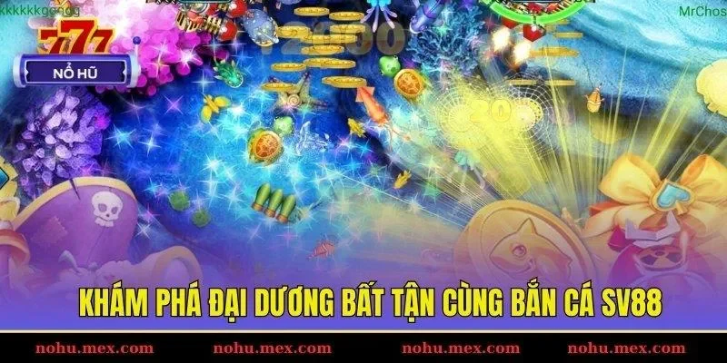 Khám phá đại dương bất tận cùng bắn cá SV88