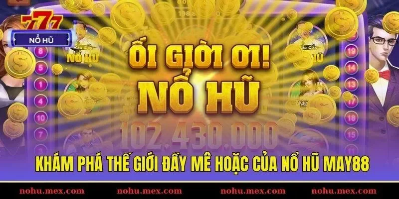 Khám phá thế giới đầy mê hoặc của nổ hũ May88