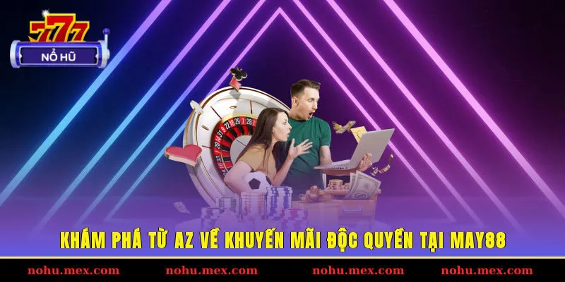 Khám phá từ A-Z về khuyến mãi độc quyền tại May88