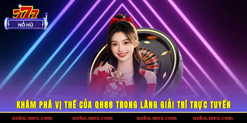 Khám phá vị thế của QH88 trong làng giải trí trực tuyến
