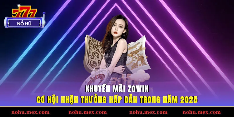 Khuyến mãi ZOWIN - Cơ hội nhận thưởng hấp dẫn trong năm 2025