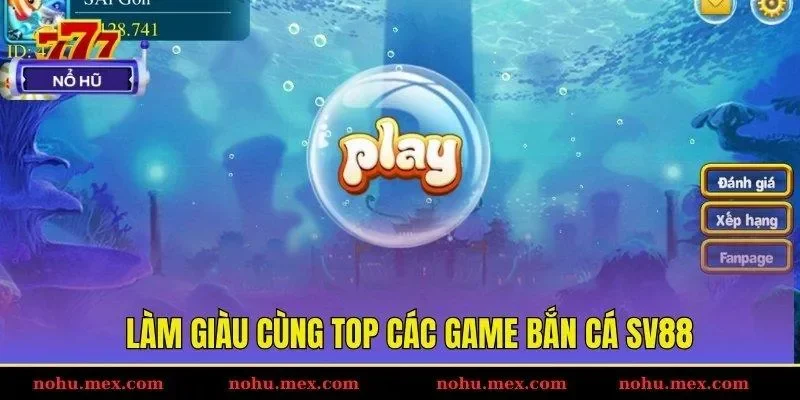 Làm giàu cùng top các game bắn cá SV88
