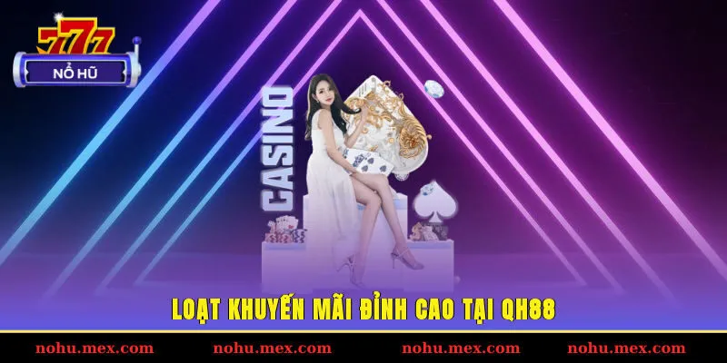 Loạt khuyến mãi đỉnh cao tại QH88