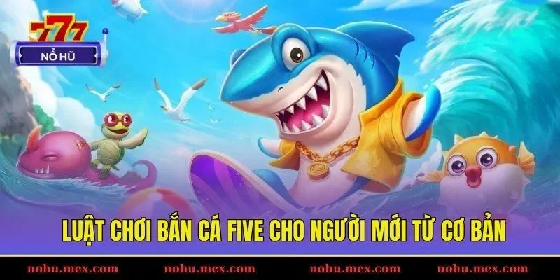 Luật chơi bắn cá Five cho người mới từ cơ bản