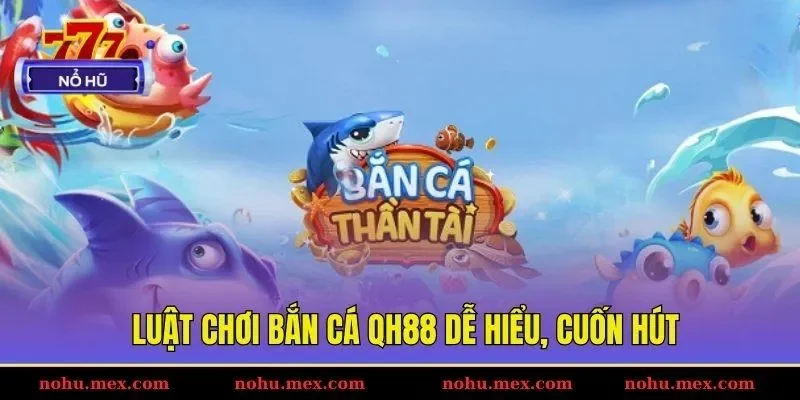 Luật chơi bắn cá Qh88 dễ hiểu, cuốn hút