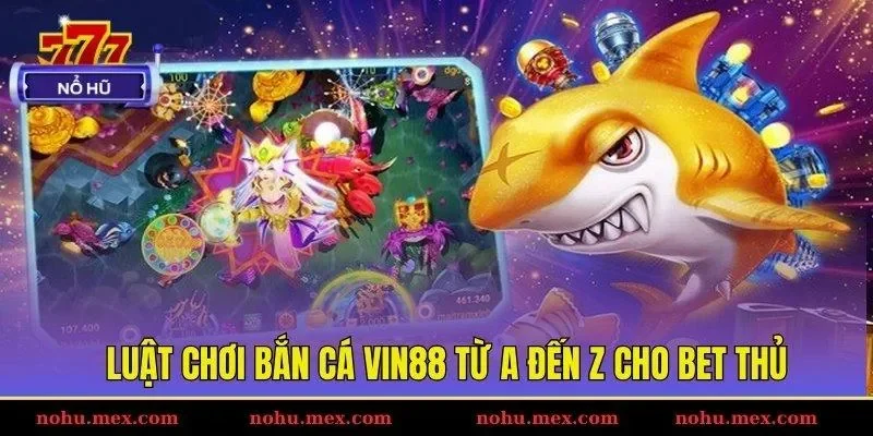 Luật chơi bắn cá Vin88 từ A đến Z cho bet thủ