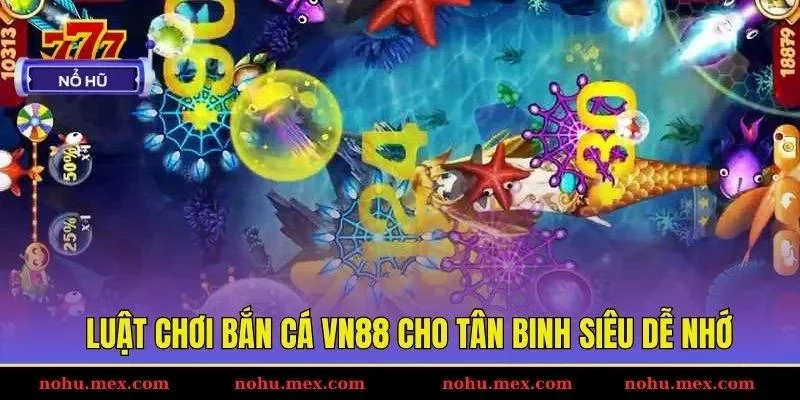 Luật chơi bắn cá VN88 cho tân binh siêu dễ nhớ