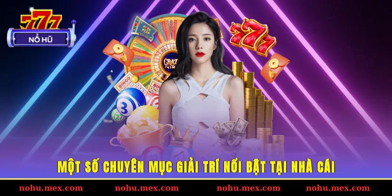 Một số chuyên mục giải trí nổi bật tại nhà cái