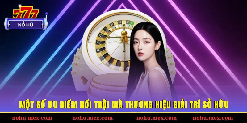 Một số ưu điểm nổi trội mà thương hiệu giải trí sở hữu