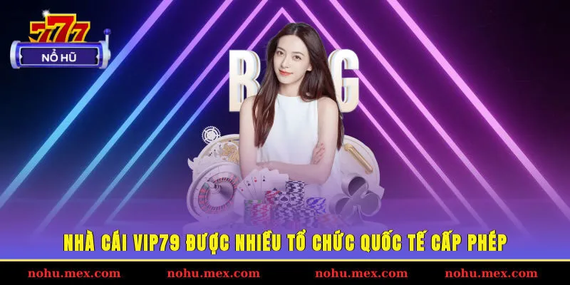 Nhà cái Vip79 được nhiều tổ chức quốc tế cấp phép