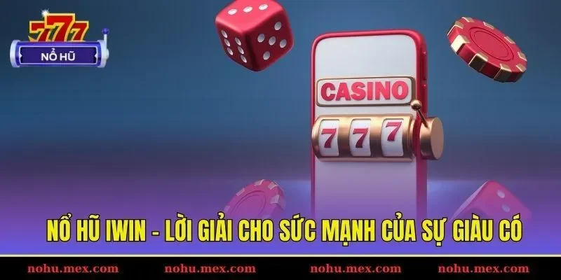 Nổ hũ Iwin - Lời giải cho sức mạnh của sự giàu có