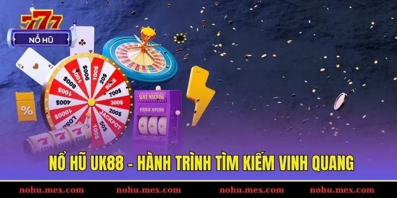 Nổ hũ UK88 - Hành trình tìm kiếm vinh quang