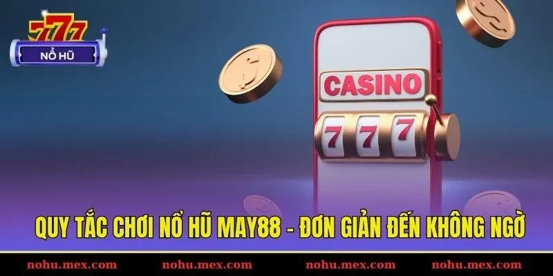 Quy tắc chơi nổ hũ May88 - Đơn giản đến không ngờ