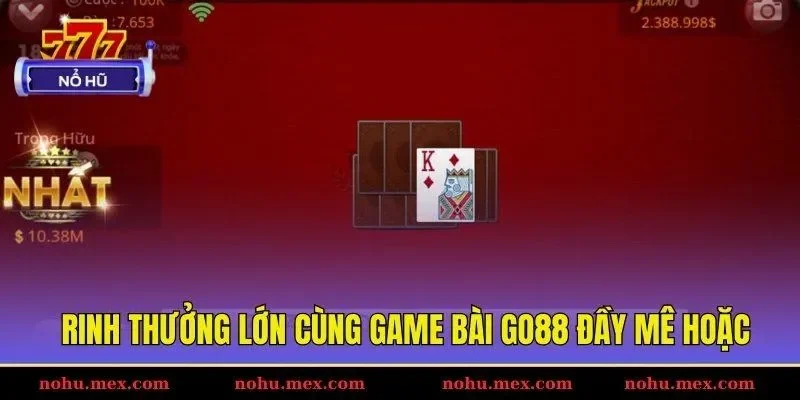 Rinh thưởng lớn cùng game bài GO88 đầy mê hoặc