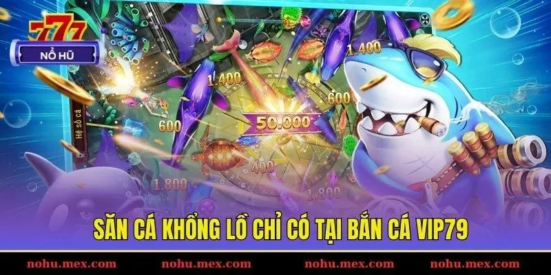 Săn cá khổng lồ chỉ có tại bắn cá Vip79
