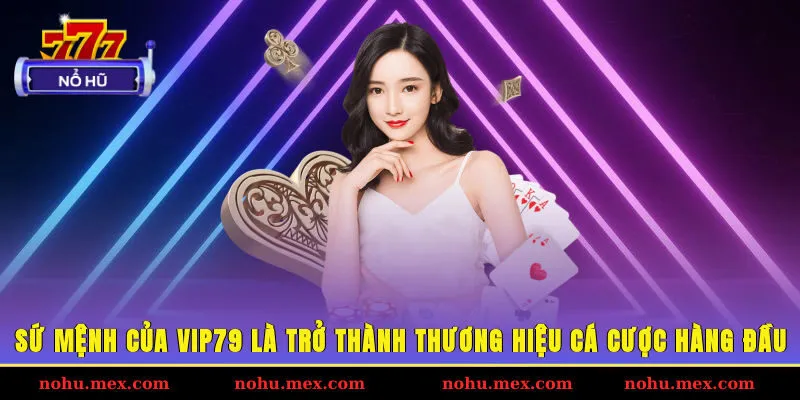 Sứ mệnh của Vip79 là trở thành thương hiệu cá cược hàng đầu