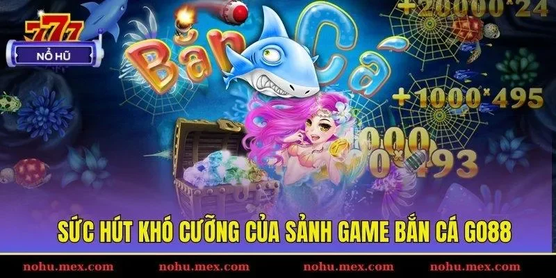 Sức hút khó cưỡng của sảnh game bắn cá GO88