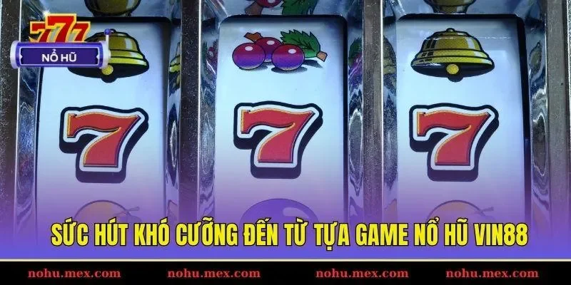 Sức hút khó cưỡng đến từ tựa game nổ hũ Vin88