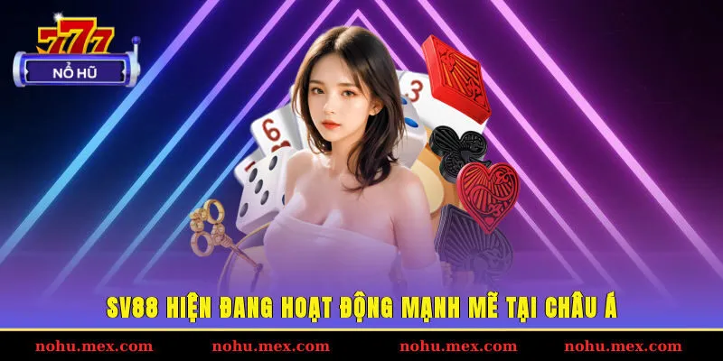 SV88 hiện đang hoạt động mạnh mẽ tại châu Á