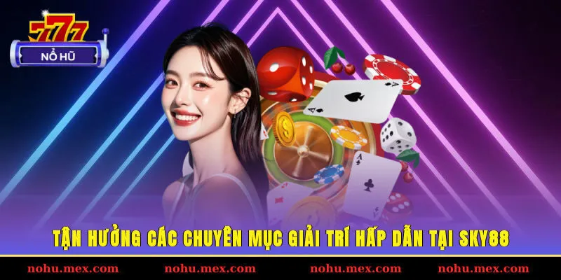 Tận hưởng các chuyên mục giải trí hấp dẫn tại SKY88