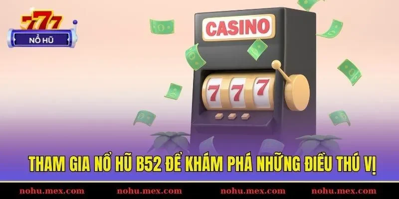 Tham gia nổ hũ B52 để khám phá những điều thú vị