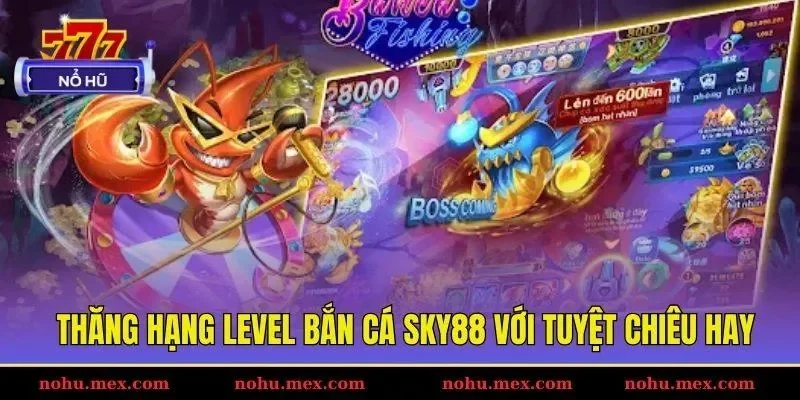Thăng hạng level bắn cá Sky88 với tuyệt chiêu hay