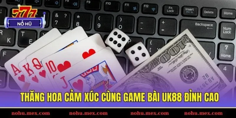 Thăng hoa cảm xúc cùng game bài UK88 đỉnh cao