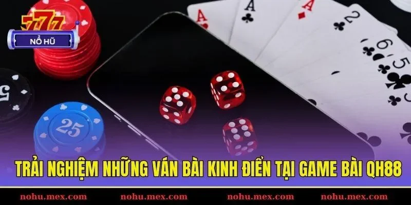 Trải nghiệm những ván bài kinh điển tại game bài QH88