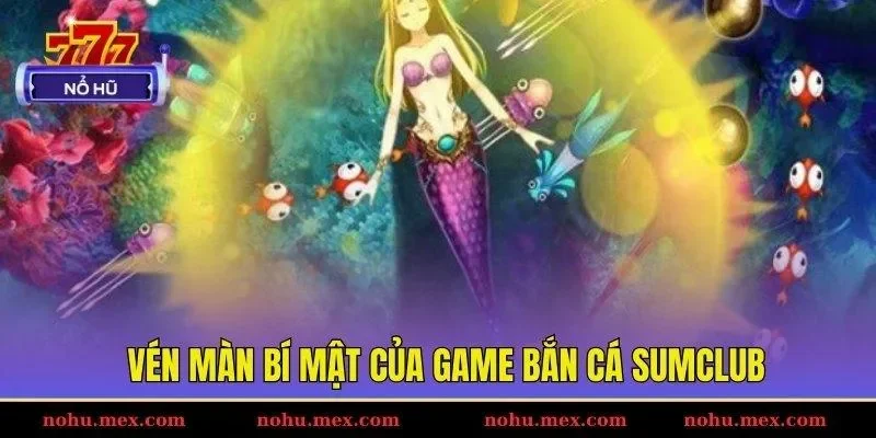 Vén màn bí mật của game bắn cá SUMCLUB