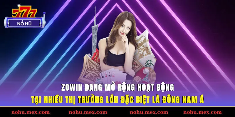 ZOWIN đang mở rộng hoạt động tại nhiều thị trường lớn, đặc biệt là Đông Nam Á