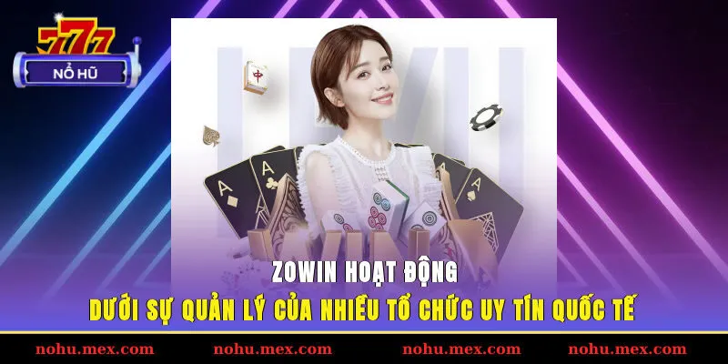 ZOWIN hoạt động dưới sự quản lý của nhiều tổ chức uy tín quốc tế